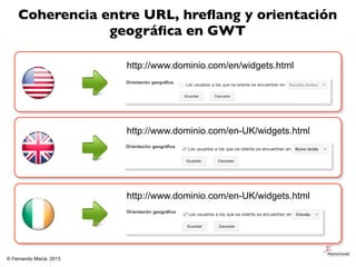 Coherencia entre URL, hreﬂang y orientación
                geográﬁca en GWT

                         http://www.dominio....