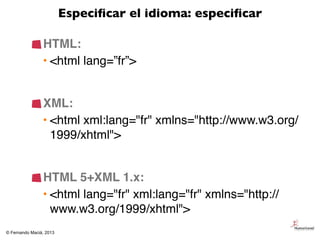 Especiﬁcar el idioma: especiﬁcar

                HTML:
                • <html lang=”fr”>


                XML:
        ...