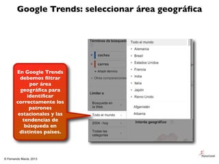 Google Trends: seleccionar área geográﬁca




        En Google Trends
          debemos ﬁltrar
              por área
   ...