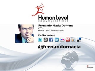 Fernando Maciá Domene
CEO
Human Level Communications

Perﬁles sociales




@fernandomacia
 
