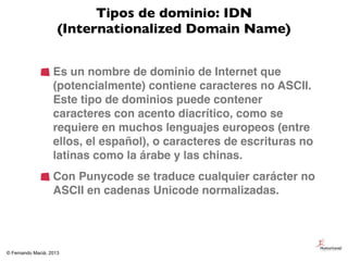 Tipos de dominio: IDN
                     (Internationalized Domain Name)


                   Es un nombre de dominio de...