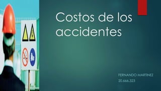 Costos de los 
accidentes 
FERNANDO MARTINEZ 
20.666.323 
 