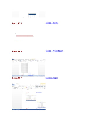 Lecc 30 ª

Tablas - Diseño

Lecc 31 ª

Tablas - Presentación

Lecc 32 ª

Copiar y Pegar

 