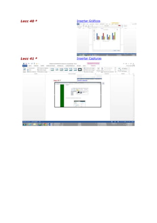 Lecc 40 ª

Insertar Gráficos

Lecc 41 ª

Insertar Capturas

 