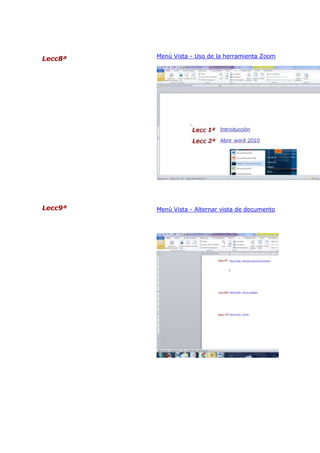 Lecc8ª

Menú Vista - Uso de la herramienta Zoom

Lecc9ª

Menú Vista - Alternar vista de documento

 