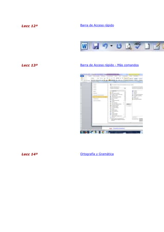 Lecc 12ª

Barra de Acceso rápido

Lecc 13ª

Barra de Acceso rápido - Más comandos

Lecc 14ª

Ortografía y Gramática

 