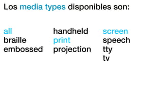 Los media types disponibles son:
all
braille
embossed
handheld
print
projection
screen
speech
tty
tv
 