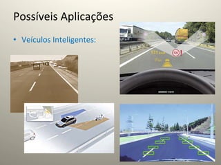 Possíveis	
  Aplicações	
  
•  Veículos	
  Inteligentes:	
  
 