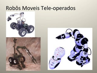 Robôs	
  Moveis	
  Tele-­‐operados	
  
 