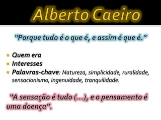  Quem era
 Interesses
 Palavras-chave: Natureza, simplicidade, ruralidade,
sensacionismo, ingenuidade, tranquilidade.
 