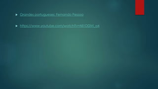  Grandes portugueses: Fernando Pessoa
 https://www.youtube.com/watch?v=NI1ODiVi_a4
 