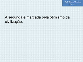 A segunda é marcada pela otimismo da
civilização.
Prof. Adriana Christinne
Literatura
 