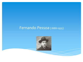 Fernando Pessoa (1888-1935)
 
