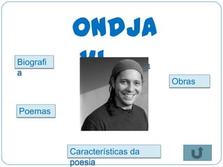 Ondja
Biografi
a
           ki         (Ndalu de
                  Almeida)        Obras


Poemas



           Características da
           poesia
 