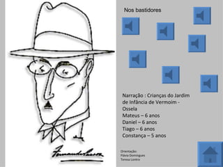 Narração : Crianças do Jardim de Infância de Vermoim - Ossela  Mateus – 6 anos Daniel – 6 anos Tiago – 6 anos Constança – 5 anos Orientação: Flávia Domingues Teresa Lontro Nos bastidores 