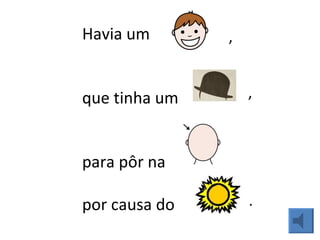 Havia um    que tinha um   para pôr na    por causa do  . , , 