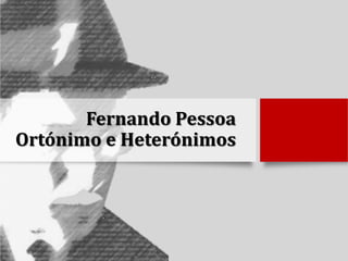 Fernando Pessoa
Ortónimo e Heterónimos

 