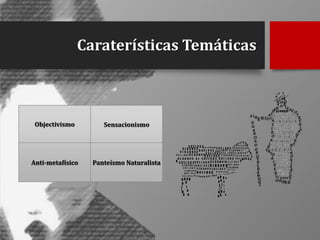 Caraterísticas Temáticas

Objectivismo

Sensacionismo

Anti-metafísico

Panteísmo Naturalista

 
