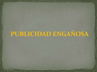 PUBLICIDAD ENGAÑOSA
 