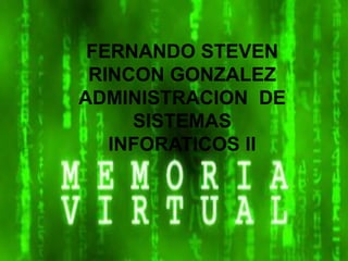 FERNANDO STEVEN
RINCON GONZALEZ
ADMINISTRACION DE
SISTEMAS
INFORATICOS II
 