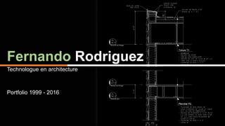 Fernando Rodriguez
Technologue en architecture
Portfolio 1999 - 2016
 