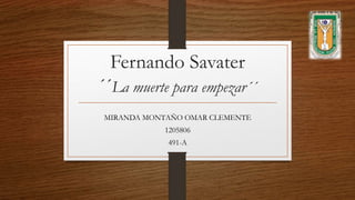 Fernando Savater
´´La muerte para empezar´´
MIRANDA MONTAÑO OMAR CLEMENTE
1205806
491-A
 