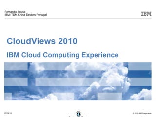 Fernando Sousa IBM ITSM Cross Sectors Portugal CloudViews 2010 IBM Cloud Computing Experience 