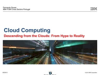 Fernando Sousa IBM ITSM Cross Sectors Portugal Cloud Computing Descending from the Clouds: From Hype to Reality 