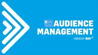 AUDIENCE 
MANAGEMENT
POWEREDBY
 