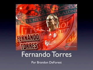 Fernando Torres
  Por Brandon DeForest
 