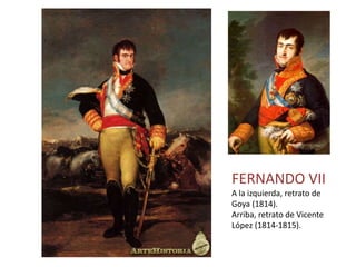FERNANDO VII
A la izquierda, retrato de
Goya (1814).
Arriba, retrato de Vicente
López (1814-1815).
 