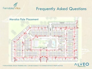 * FOR INTERNAL SALES TRAINING ONLY, CAN BE SUBJECT TO CHANGE WITHOUT PRIOR NOTICE
Frequently Asked Questions
Meralco Pole Placement
 