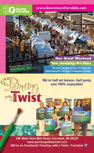 www.DowntownFerndale.com




               One Great Weekend
           Two Amazing Art Fairs
             The Funky Ferndale Art Fair & DIY Street Fair
    attract thousands of art lovers to Downtown Ferndale.
 