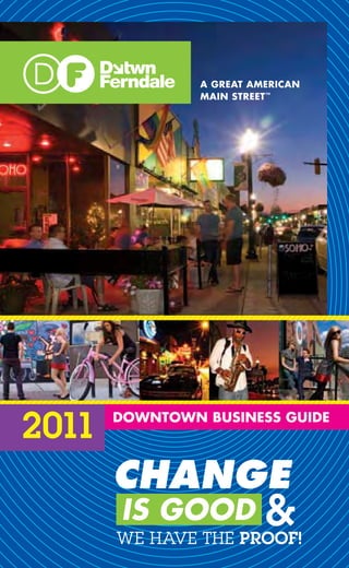 A GREAT AMERICAN
                MAIN STREET ™




       DOWNTOWN BUSINESS GUIDE
2011
       CHANGE
       IS GOOD
       WE HAVE THE PROOF!
                          &
 