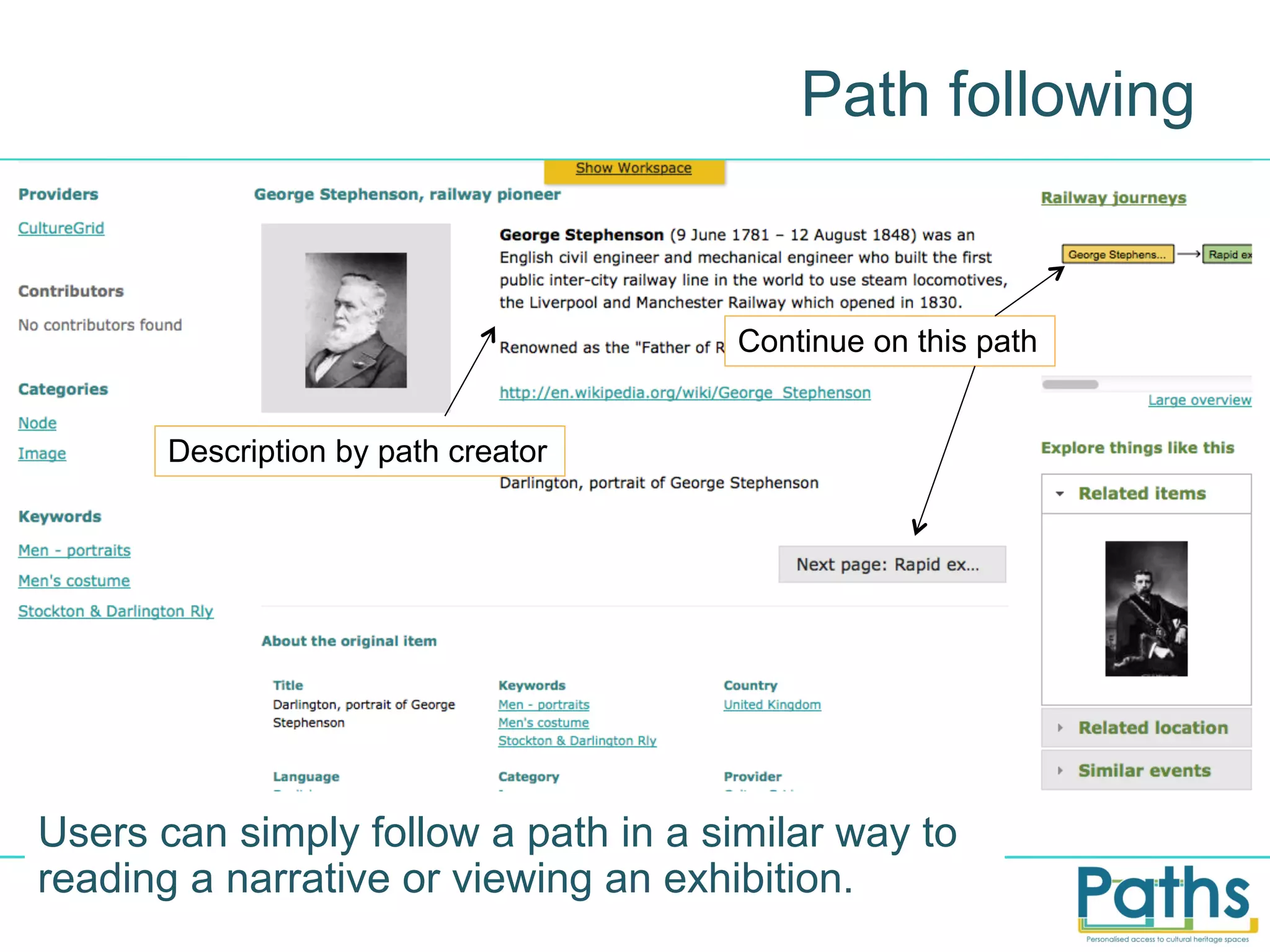 Path following

Continue on this path
Description by path creator

Users can simply follow a path in a similar way to
reading a narrative or viewing an exhibition.

 