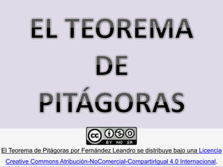 El Teorema de Pitágoras por Fernández Leandro se distribuye bajo una Licencia
Creative Commons Atribución-NoComercial-CompartirIgual 4.0 Internacional.
 