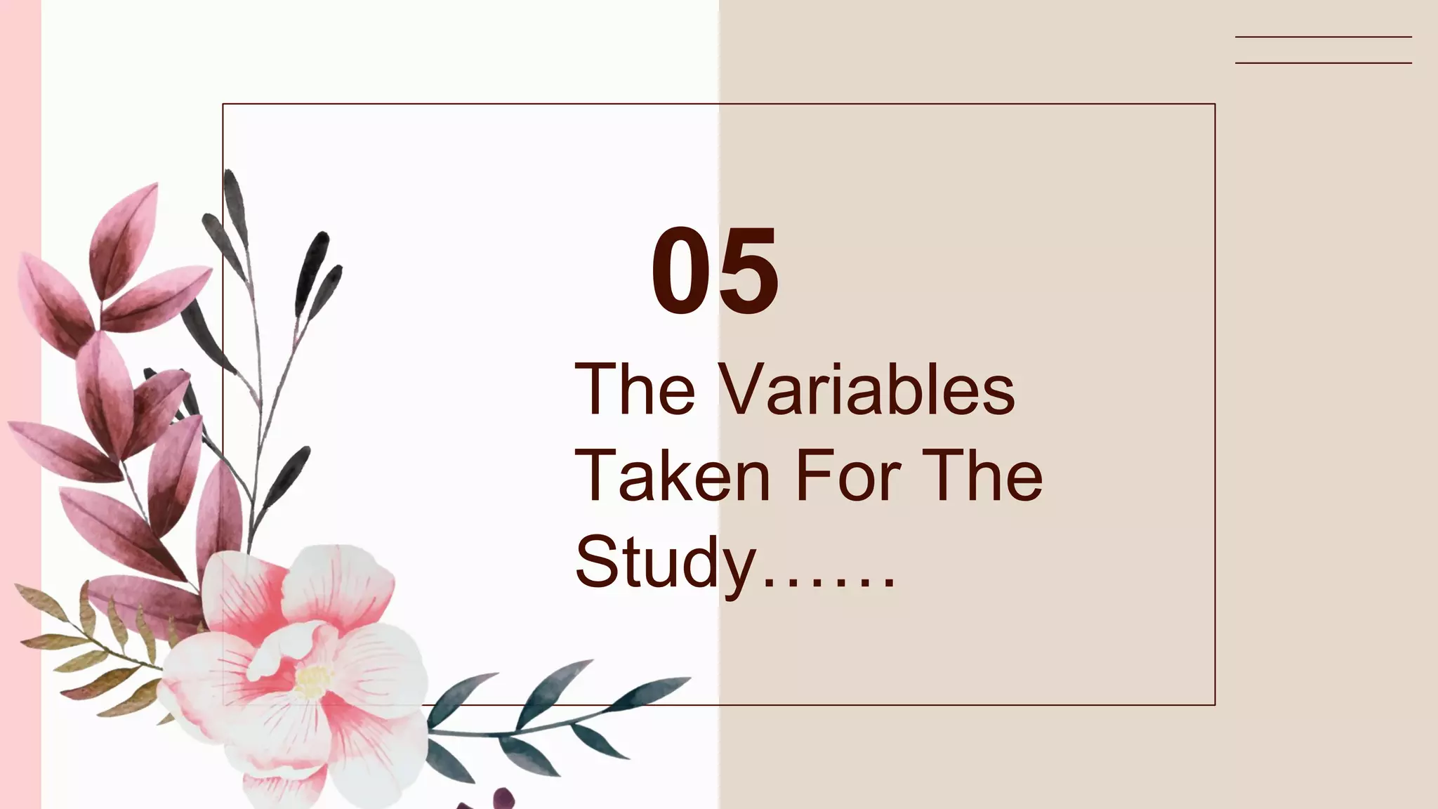The Variables
Taken For The
Study……
05
 