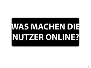 WAS MACHEN DIE
NUTZER ONLINE?


                 10
 