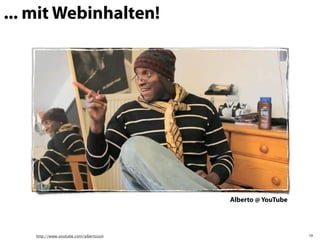 ... mit Webinhalten!




                                        Alberto @ YouTube




    http://www.youtube.com/albertoson                       19
 