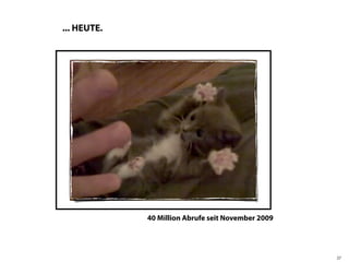 ... HEUTE.




             40 Million Abrufe seit November 2009




                                                    27
 