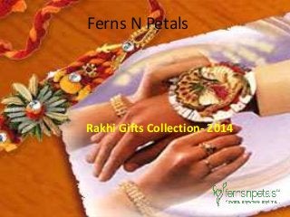 Ferns N Petals
Rakhi Gifts Collection- 2014
 