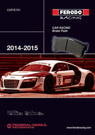 CATFE701 
2014-2015 
CAR RACING 
Brake Pads 
www.ferodoracing.com 
CATFE701 
2014-20 
 