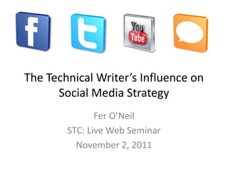 The Technical Writer’s Influence on
      Social Media Strategy
               Fer O’Neil
        STC: Live Web Seminar
          November 2, 2011
 