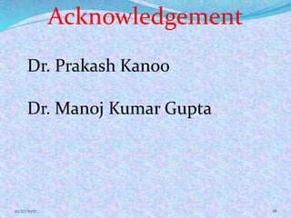 Acknowledgement
Dr. Prakash Kanoo
Dr. Manoj Kumar Gupta
1810/27/2017
 