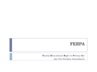 FERPA

Family Educational Right to Privacy Act
          aka The Buckley Amendment
 