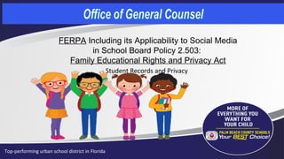 Top-performing urban school district in Florida
FERPA Including its Applicability to Social Media
in School Board Policy 2.503:
Family Educational Rights and Privacy Act
Student Records and Privacy
 