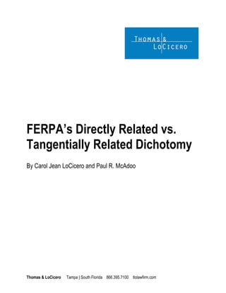FERPA’s Directly Related vs.
Tangentially Related Dichotomy
By Carol Jean LoCicero and Paul R. McAdoo




Thomas & LoCicero   Tampa | South Florida 866.395.7100 tlolawfirm.com
 