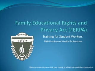 Training for Student Workers
MGH Institute of Health Professions

Use your down arrow or click your mouse to advance through the presentation

 