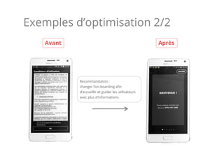 Recommandation :
changer l’on-boarding aﬁn
d’accueillir et guider les utilisateurs
avec plus d’informations.
Exemples d’optimisation 2/2
Avant Après
 