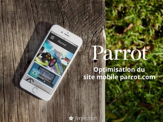 Optimisation du
site mobile parrot.com
 